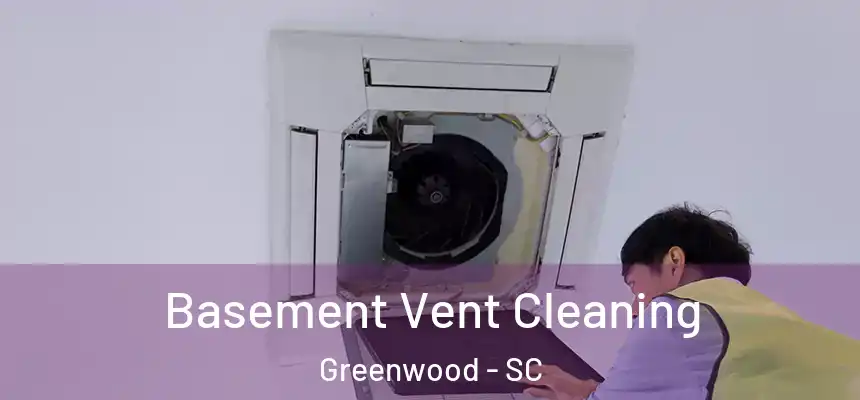  Basement Vent Cleaning Greenwood - SC