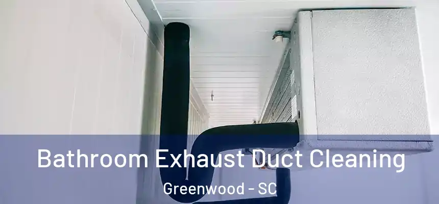  Bathroom Exhaust Duct Cleaning Greenwood - SC