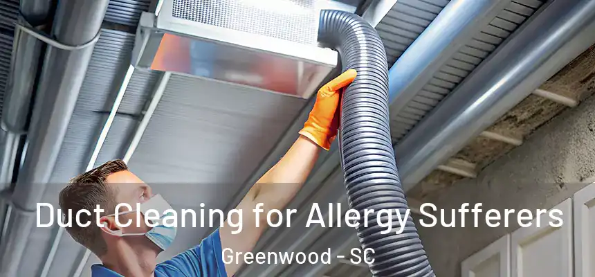  Duct Cleaning for Allergy Sufferers Greenwood - SC