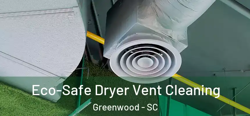  Eco-Safe Dryer Vent Cleaning Greenwood - SC