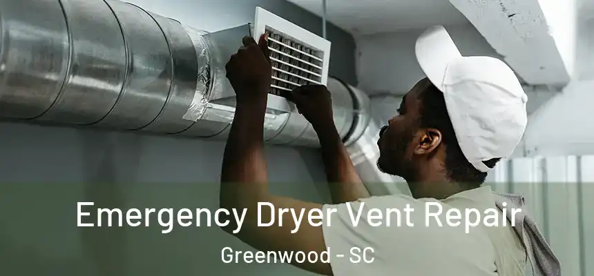  Emergency Dryer Vent Repair Greenwood - SC
