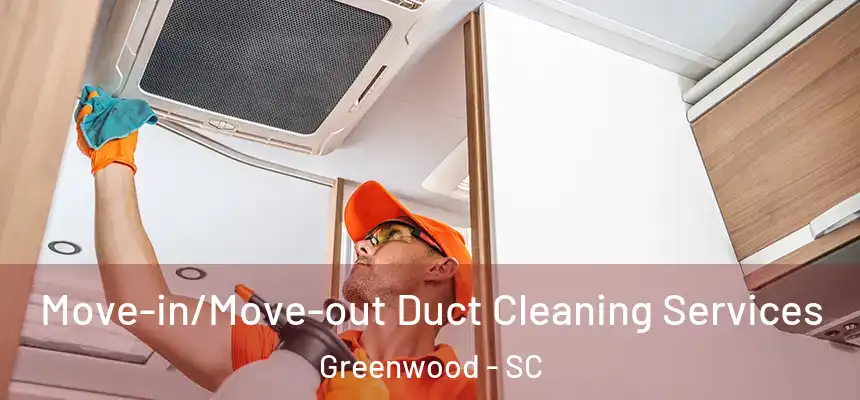  Move-in/Move-out Duct Cleaning Services Greenwood - SC