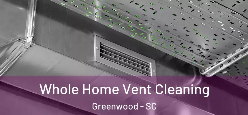  Whole Home Vent Cleaning Greenwood - SC